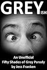 GREY ish: A Fifty Shades of Grey Parody (The Best Funny Books #3) GREY ish: A Fifty Shades of Grey Parody (The Best Funny Books #3)