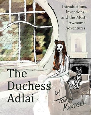 The Duchess Adlai, Introductions, Inventions, and the Most Awesome Adventures