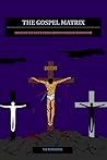The Gospel Matrix: Unveiling the Bible's Hidden Condemnation of Christianity