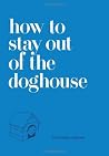 How to Stay Out of the Doghouse: An Elegant and Cheeky Guide to Happy Relationships for Men How to Stay Out of the Doghouse: An Elegant and Cheeky Guide to Happy Relationships for Men