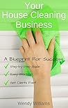 Your House Cleaning Business, A Blueprint For Success Your House Cleaning Business, A Blueprint For Success