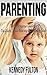 Parenting: The No-Nonsense Guide For Discipline, Child Rearing And Family Issues (Raising Kids - Parenting Teens - Single Parenting - Potty Training - Raising Children - Single Parents - Toddlers)