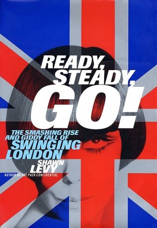 Ready, Steady, Go! The Smashing Rise and Giddy Fall of Swinging London (Hardcover)