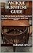 Antique Furniture Guide: The Official Guide to Antique Furniture, Antique Furniture Repair and More