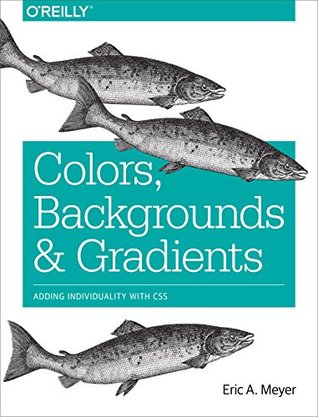 Colors, Backgrounds, and Gradients: Adding Individuality with CSS (Kindle Edition)