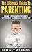 The Ultimate Guide To Parenting: How To Raise Children Without Screwing Them Up