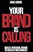 Your Brand Is Calling: Build a Personal Brand to Reflect and Connect