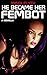He Became Her Fembot: A Nov...