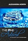 The One Adored - The One Trilogy, #3 by Alexandra North