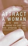 Attract Women: Effective advice for young men looking to get a girlfriend, impress her and keep her long term (woman of your dreams, getting her attention, talking to women, keeping your girlfriend)