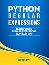 Python: Learn Python Regular Expressions FAST! - The Ultimate Crash Course to Learning the Basics of Python Regular Expressions In No Time (Python, Python ... Python Regular Expressions Books)
