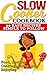 Slow Cooker: Cookbook: 87 Easy Recipes - Simple to Follow: Food, Recipes, Cooking, Eating and Enjoying