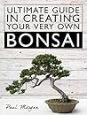 Ultimate Guide In Creating Your Very Own Bonsai