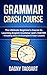 Grammar: Crash Course - The Ultimate Beginner's Course to Learning English Grammar 300% FASTER (Includes Real Life Examples & Clear Lessons!)