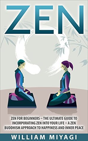 Zen: Zen For Beginners – The Ultimate Guide To Incorporating Zen Into Your Life – A Zen Buddhism Approach To Happiness And Inner Peace (Kindle Edition)