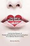 I'm Not a Mind Reader: Using the Power of Three-Dimensional Communication for a Better Relationship I'm Not a Mind Reader: Using the Power of Three-Dimensional Communication for a Better Relationship