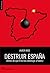 Destruir España (Antes que ella nos destruya a todos)