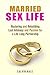 Married Sex Life: Restoring and Rebuilding Lost Intimacy and Passion for a Life Long Partnership (Love & Relationship)