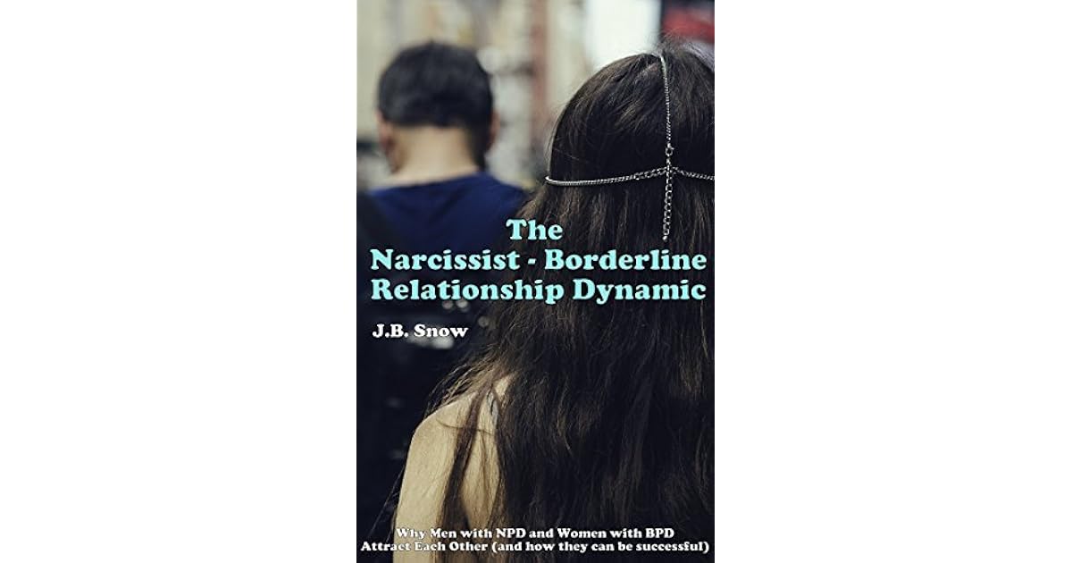The Narcissist Borderline Relationship Dynamic Why men with NPD and