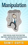 Manipulation Manual: Your Survival Guide for Outwitting Emotional Manipulators and Pathological Liars in Your Relationships
