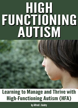 High Functioning Autism: Learning to Manage and Thrive with High-Functioning Autism (HFA)
