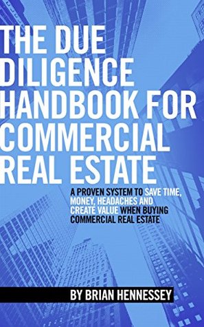 The Due Diligence Handbook For Commercial Real Estate: A Proven System To Save Time, Money, Headaches And Create Value When Buying Commercial Real Estate (Kindle Edition)