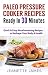 Paleo Pressure Cooker Recipes Ready in 30 Minutes: Quick & Easy Mouthwatering Recipes to Reshape Your Body & Health
