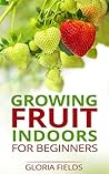 Grow Fruits Indoors For Beginners: Enjoy Seasonal Fruits All Year Round With This Guide.