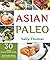 Asian Paleo Recipes: 30 Cla...