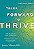 Think Forward to Thrive: How to Use the Mind's Power of Anticipation to Transcend Your Past and Transform Your Life (Future Directed Therapy)