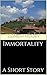 Immortality: A Short Story