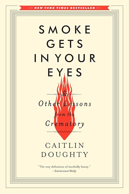 Smoke Gets in Your Eyes & Other Lessons from the Crematory