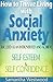 How to Thrive Living with Social Anxiety: Succeed as an Introvert and Achieve Self Esteem, and Self Confidence