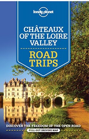 Lonely Planet Chateaux of the Loire Valley Road Trips (Travel Guide)