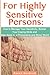 For Highly Sensitive Persons: How to Manage Your Sensitivity, Bolster Your Coping Skills and Stay Sane in a Provocative and Noisy World