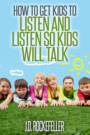 How to Get Kids to Listen and Listen so Kids Will Talk