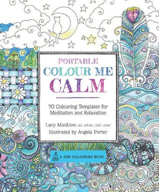 Portable Colour Me Calm: 70 Coloring Templates for Meditation and Relaxation
