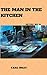 The man in the kitchen