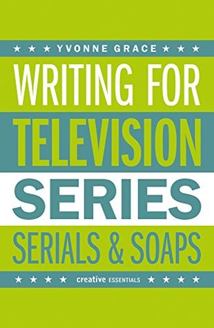 Writing for Television: Series, Serials and Soaps (Creative Essentials)