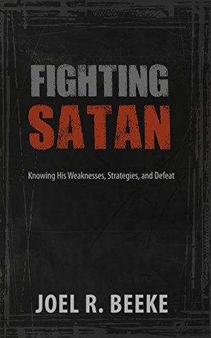 Fighting Satan: Knowing His Weaknesses, Strategies, and Defeat (Kindle Edition)