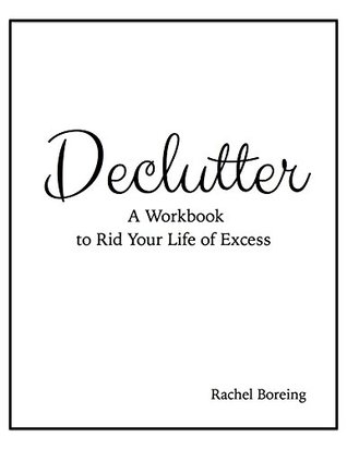 Declutter: A Workbook to Rid Your Life of Excess (Kindle Edition)
