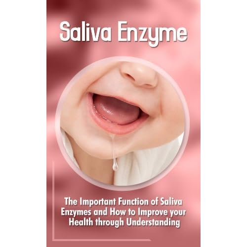 Saliva Enzymes The Important Function Of Saliva Enzymes And How To Improve Your Health Through Understanding By Scott Cooke