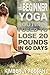 The Beginner Yoga Routines I Used To Lose 20 Pounds In 60 Days