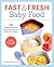 Fast & Fresh Baby Food Cookbook: 120 Ridiculously Simple and Naturally Wholesome Baby Food Recipes