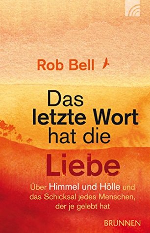Das letzte Wort hat die Liebe: Himmel und Hölle und das Schicksal jedes Menschen, der je gelebt hat