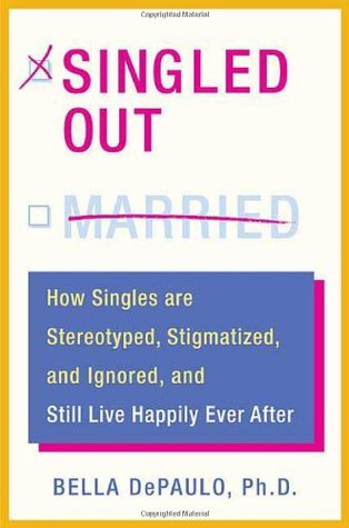 Singled Out: How Singles Are Stereotyped, Stigmatized, and Ignored, and Still Live Happily Ever After (Hardcover)