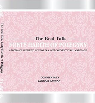 The Real Talk: Forty Hadith of Polygyny: A Woman's Guide to Coping in a Non-Conventional Marriage