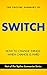 The Topline Summary of Chip and Dan Heath's Switch - How to C... by Gareth F. Baines