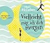 Vielleicht mag ich dich morgen by Mhairi McFarlane