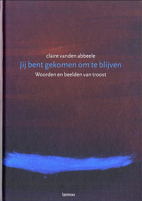 Jij bent gekomen om te blijven: woorden en beelden van troost